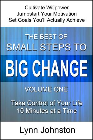 Book cover of Cultivate Willpower and Jumpstart Motivation: Take Control of Your Life 10 Minutes at a Time (The Best of Small Steps to Big Change, volume 1)