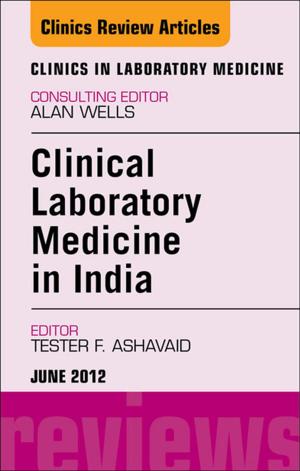 Cover of the book Laboratory Medicine in India, An Issue of Clinics in Laboratory Medicine - E-Book by David Ellison, MD, PhD, MA, MSc, MBBChir, MRCP, FRCPath, Seth Love, MBBCh PhD FRCP FRCPath, Leila Maria Cardao Chimelli, MD, Brian Harding, MD, James S. Lowe, BMedSci, BMBS, DM, FRCPath, Harry V. Vinters, MD, Sebastian Brandner, William H Yong, MD