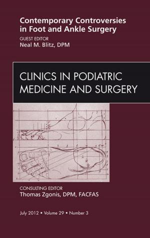 Book cover of Contemporary Controversies in Foot and Ankle Surgery, An Issue of Clinics in Podiatric Medicine and Surgery - E-Book
