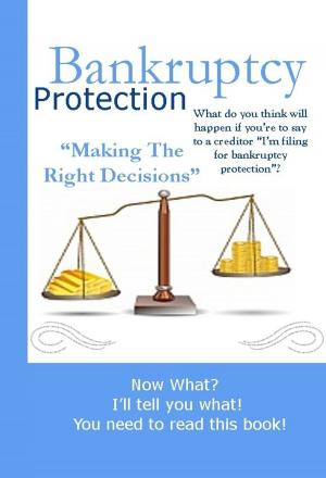 Cover of Bankruptcy Protection “Making The Right Decisions”