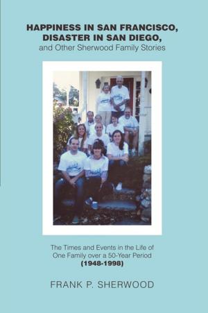Cover of the book Happiness in San Francisco, Disaster in San Diego, and Other Sherwood Family Stories by Barbara Hobbs