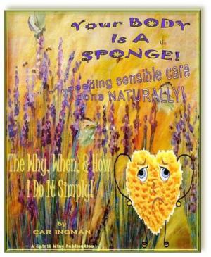 Cover of the book Your Body Is A Sponge! . . . Needing Sensible Care Done Naturally by Connie Bus