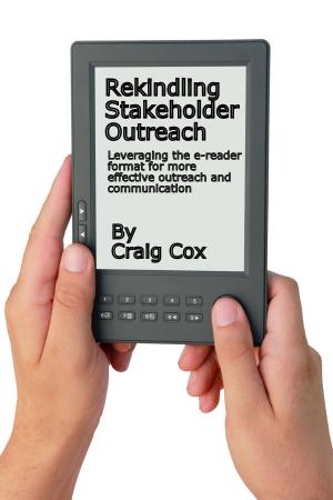 Cover of the book Rekindling Stakeholder Outreach: Leveraging the e-reader format for effective outreach and communication by Julie Milne