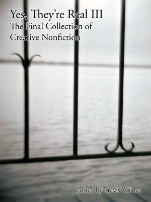 Cover of the book Yes, They're Real III: The Final Collection of Creative Nonfiction by Robin Carretti