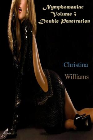 Cover of the book Nymphomaniac Volume 3 Double Penetration by Christina Williams