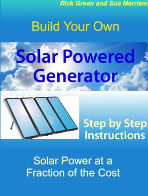 bigCover of the book Build Your Own Solar Powered Generator: Step by Step Instructions for Solar Power at a Fraction of the Cost by 