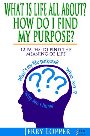 Cover of the book What Is Life All About? How Do I Find My Purpose? 12 Paths To Find The Meaning Of Life by Vasile Balaj