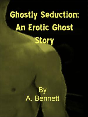 Cover of the book Ghostly Seduction: An Erotic Ghost Story by A. Bennett
