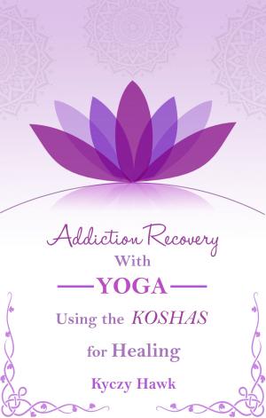 Cover of the book Addiction Recovery with Yoga: Using the Koshas for Healing by David Antonuccio