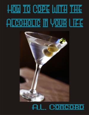 Cover of the book How to Cope With the Alcoholic in Your Life by Elena Stroganova