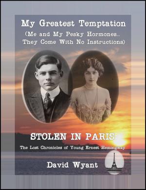 Cover of STOLEN IN PARIS: The Lost Chronicles of Young Ernest Hemingway: My Greatest Temptation: Me and My Pesky Hormones (They Come With No Instructions)