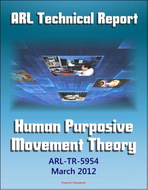 Cover of the book Army Research Laboratory Technical Report: Human Purposive Movement Theory (ARL-TR-5954) Ground Movement Detection and Identification Technologies Used in Military and Law Enforcement Settings by Progressive Management