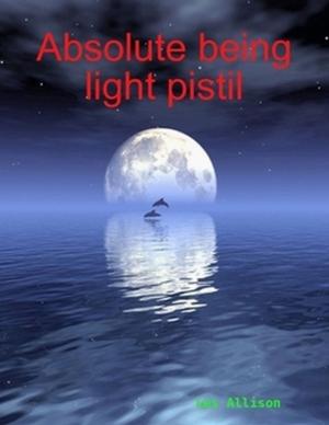 Cover of the book Absolute being light pistil by Marius A. Smith
