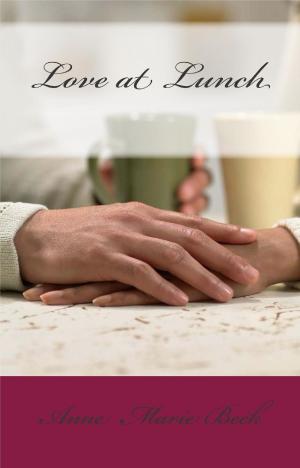 Cover of the book Love at Lunch by Anne Marie Beck