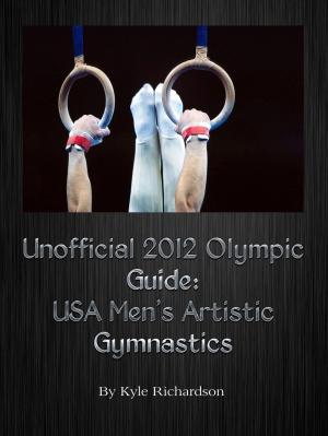 Cover of the book Unofficial 2012 Olympic Guides: USA Men's Artistic Gymnastics by Kyle Richardson