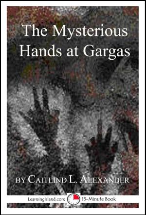 Cover of the book The Mysterious Hands at Gargas: A Strange But True 15-Minute Tale by Caitlind L. Alexander