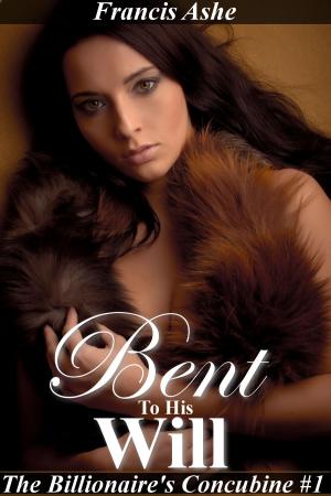 Cover of the book Bent to His Will (Dominant Billionaire Erotica) by Francis Ashe