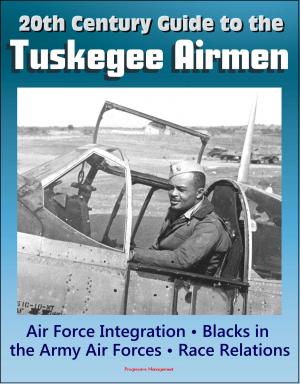 Cover of the book 20th Century Guide to the Tuskegee Airmen, Air Force Integration, Blacks in the Army Air Forces in World War II, Racial Segregation and Discrimination, African-American Race Relations in the Air Force by Progressive Management