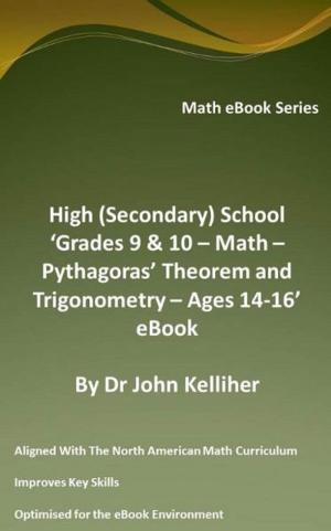 Cover of the book High (Secondary) School ‘Grades 9 & 10 – Math – Pythagoras’ Theorem and Trigonometry– Ages 14-16’ eBook by Dr John Kelliher