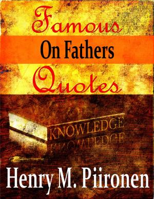 Cover of the book Famous Quotes on Fathers by Henry M. Piironen