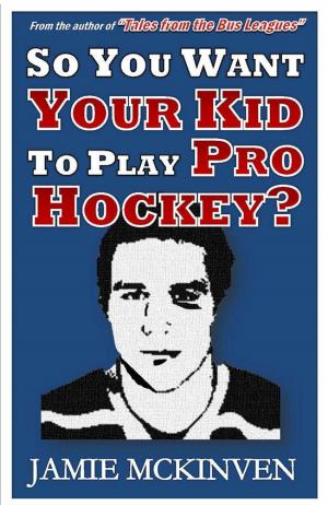 Cover of the book So You Want Your Kid to Play Pro Hockey? by Moya G Mulvay