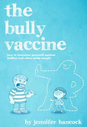 Book cover of The Bully Vaccine: How to Innoculate Yourself Against Bullies and Other Obnoxious People
