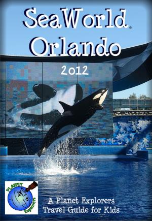 Book cover of SeaWorld Orlando 2012: A Planet Explorers Travel Guide for Kids