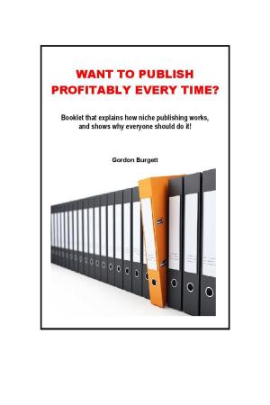 Cover of the book Booklet About Niche Publishing: Want to Publish Profitably Every Time? by Gordon Burgett