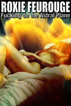 Cover of the book Fucking on the Astral Plane by Roxie Feurouge