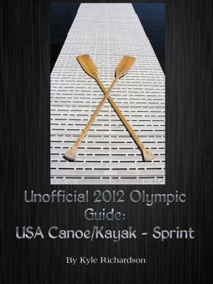 Cover of the book Unofficial 2012 Olympic Guides: USA Canoe/Kayak Sprint by Kyle Richardson
