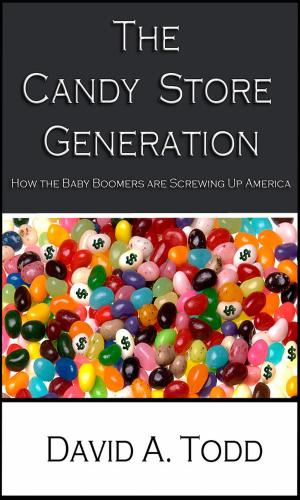 Cover of the book The Candy Store Generation: How the Baby Boomers are Screwing Up America by David Todd
