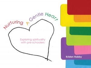 Cover of Nurturing a Gentle Heart: exploring the spirituality of pre-schoolers.