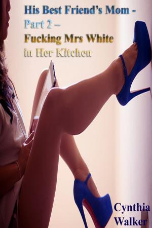 Cover of the book His Best Friend’s Mom: Part 2 – Fucking Mrs White in Her Kitchen by Christina Williams