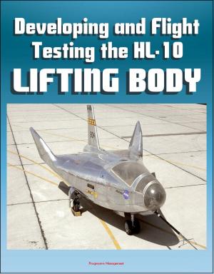 Cover of the book Developing and Flight Testing the HL-10 Lifting Body: A Precursor to the Space Shuttle - NASA M2-F2, First Supersonic Flight, Future and Legacy, Accomplishments and Lessons by Progressive Management