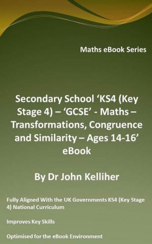 bigCover of the book Secondary School ‘KS4 (Key Stage 4) – ‘GCSE’ - Maths – Transformations, Congruence and Similarity – Ages 14-16’ eBook by 