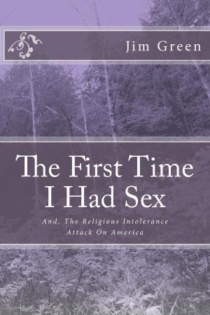Cover of THE FIRST TIME I HAD SEX: And, The Religious Intolerance Attack On America