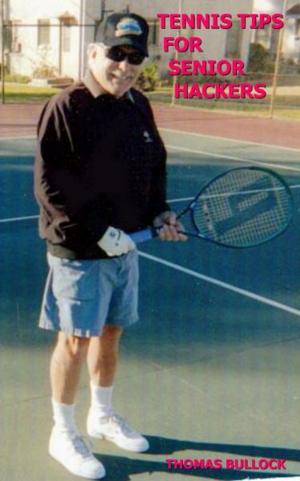 Cover of the book Tennis Tips For Senior Tennis Hackers by Adam Begley