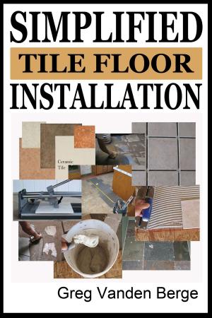 Cover of the book Simplified Floor Tile Installation by Greg Vanden Berge