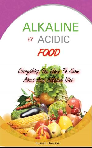 bigCover of the book Alkaline Vs Acidic Food: Everything You Want To Know About Acid Alkaline Diet by 