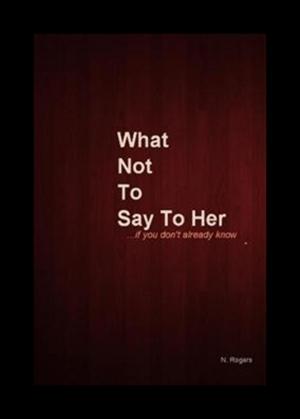Cover of the book What Not To Say To Her... if you don't already know. by The Ironic Catholic