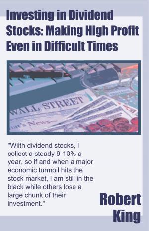 Cover of the book Investing in Dividend Stocks: Making High Profit Even in Difficult Times by Robert Alan King