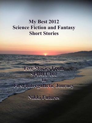 Cover of the book My Best 2012 Science Fiction and Fantasy Short Stories by Toni Clark