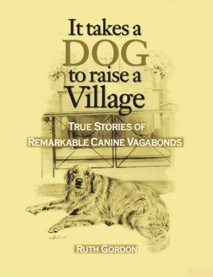 Cover of the book It Takes a Dog to Raise a Village by Tanya Rowe