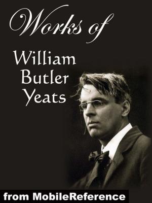 Book cover of Works of William Butler Yeats: (60+ works) Inclds. The Celtic Twilight, Four Years, The Hour Glass, Rosa Alchemica, Stories of Red Hanrahan, Ego Dominus Tuus, The Lake Isle Of Innisfree, Sailing to Byzantium and MORE