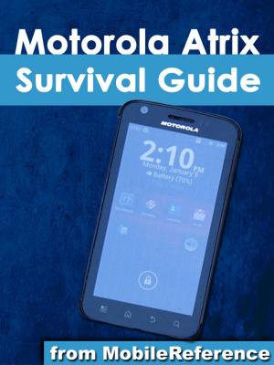 bigCover of the book Motorola Atrix Survival Guide: Step-by-Step User Guide for Atrix: Getting Started, Downloading FREE eBooks, Using eMail, Photos and Videos, and Surfing Web by 