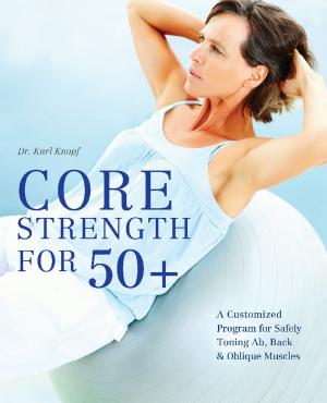 Cover of the book Core Strength for 50+ by Teresa Laikko, M.S., CCC-SLP, Laura Laikko, M.S., CF-SLP