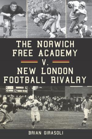 Cover of the book The Norwich Free Academy v. New London Football Rivalry by Debbie Sharp
