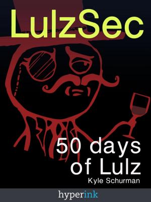 Cover of the book LulzSec: How A Handful Of Hackers Brought The US Government To Its Knees: 50 Days of Lulz by Joseph Pritchard