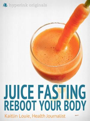 Cover of the book Juice Fasting: Reboot Your Body - Best Diet for Wellness and Weight Loss by Deena  Shanker