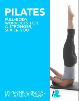 Cover of the book Pilates: Full-Body Workouts for a Stronger, Sexier You by Ezekiel  Saber